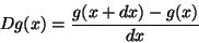\begin{displaymath}Dg(x) = \frac {g(x+dx) - g(x)}{dx} \end{displaymath}