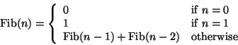 \begin{displaymath}{\rm Fib}(n) = \left\{ \begin{array}{ll}
0 & \mbox{if $n=0$ ...
...b}(n-1)+{\rm Fib}(n-2) & \mbox{otherwise}
\end{array} \right.
\end{displaymath}