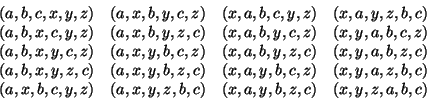 \begin{displaymath}\begin{array}{cccc}
(a,b,c,x,y,z) & (a,x,b,y,c,z) & (x,a,b,c,...
...z) & (a,x,y,z,b,c) & (x,a,y,b,z,c) & (x,y,z,a,b,c)
\end{array} \end{displaymath}