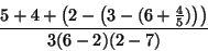 \begin{displaymath}\frac{5+4+\left(2-\left(3-(6+\frac{4}{5})\right)\right)}{3 (6-2) (2-7)}
\end{displaymath}
